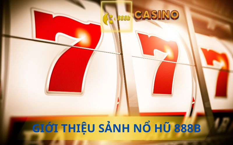 GIỚI THIỆU SẢNH NỔ HŨ 888B